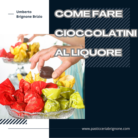 Come Fare Cioccolatini al Liquore: La Guida Completa ed i 5 Segreti che usiamo in Pasticceria Brignone
