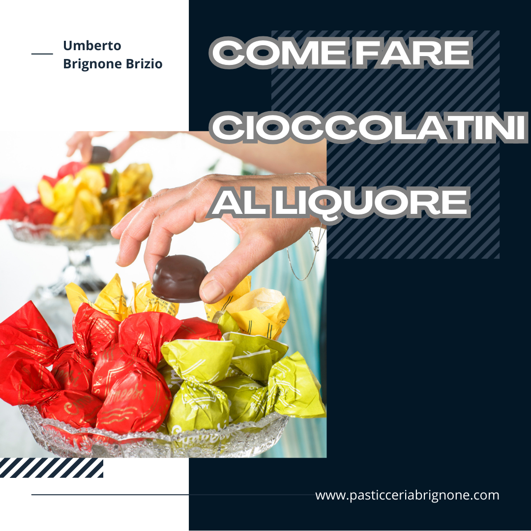 Come Fare Cioccolatini al Liquore: La Guida Completa ed i 5 Segreti che usiamo in Pasticceria Brignone